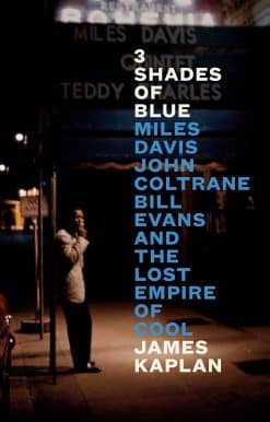 Miles Davis, John Coltrane, Bill Evans, and the Lost Empire of Cool: 3 Shades of Blue