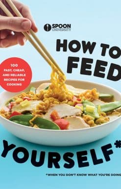 How to Feed Yourself: 100 Fast, Cheap, and Reliable Recipes for Cooking When You Don't Know What You're Doing: A Cookbook