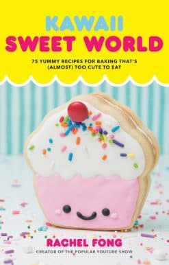 Kawaii Sweet World Cookbook: 75 Yummy Recipes for Baking That's (Almost) Too Cute to Eat