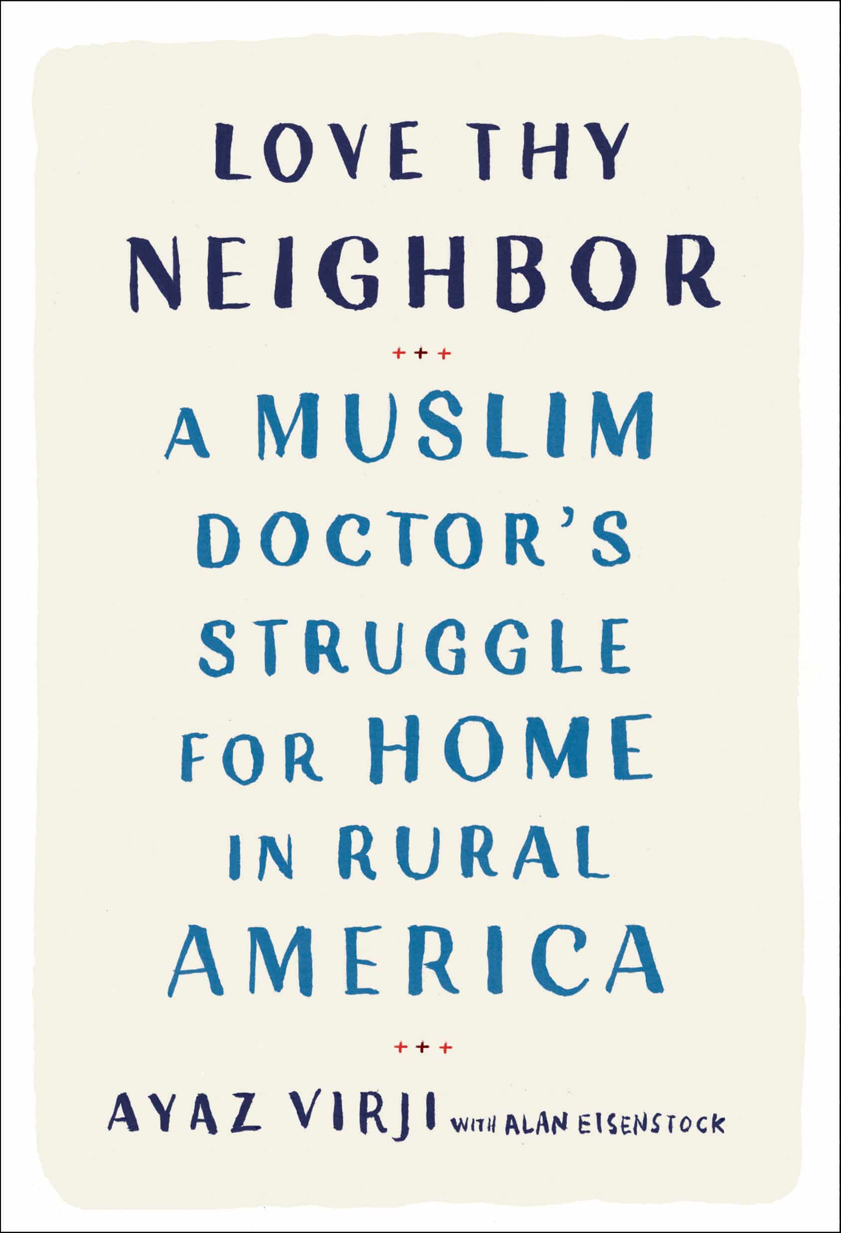 9780525577201 Love Thy Neighbor: A Muslim Doctor's Struggle for Home in Rural America