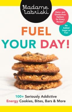 Fuel Your Day!: 100+ Seriously Addictive Energy Cookies, Bites, Bars and More: A Baking Book
