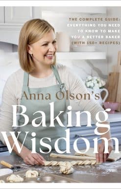 Anna Olson's Baking Wisdom: The Complete Guide: Everything You Need to Know to Make You a Better Baker (with 150+ Recipes)