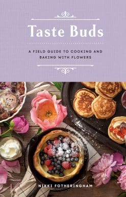 Taste Buds: A Field Guide to Cooking and Baking with Flowers