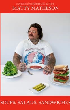 Matty Matheson: Soups, Salads, Sandwiches: A Cookbook