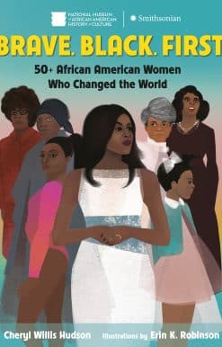 Brave. Black. First.: 50+ African American Women Who Changed the World