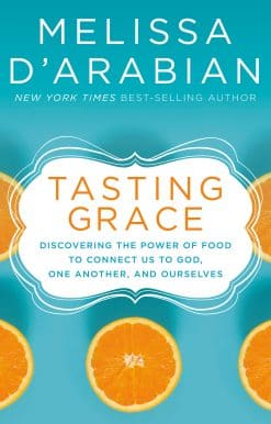 Tasting Grace: Discovering the Power of Food to Connect Us to God, One Another, and Ourselves