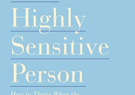 How to Thrive When the World Overwhelms You: The Highly Sensitive Person