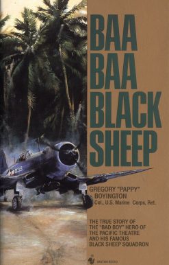 Baa Baa Black Sheep: The True Story of the "Bad Boy" Hero of the Pacific Theatre and His Famous Black Sheep Squadron