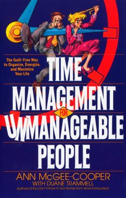 Time Management for Unmanageable People: The Guilt-Free Way to Organize, Energize, and Maximize Your Life