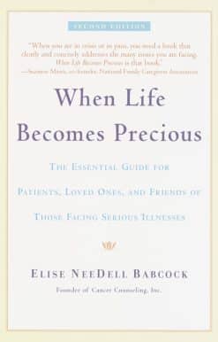 When Life Becomes Precious: The Essential Guide for Patients, Loved Ones, and Friends of Those Facing Serious Illnesses