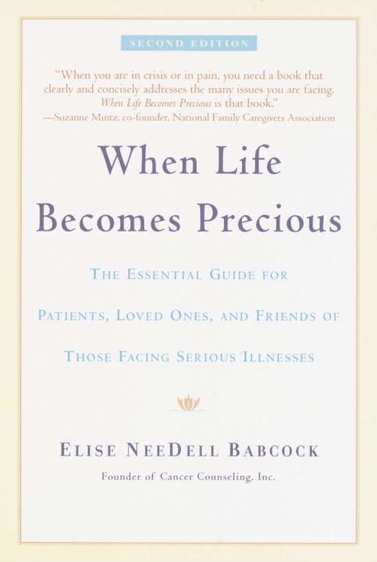 When Life Becomes Precious: The Essential Guide for Patients, Loved Ones, and Friends of Those Facing Serious Illnesses