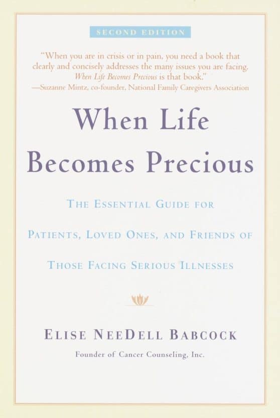 When Life Becomes Precious: The Essential Guide for Patients, Loved Ones, and Friends of Those Facing Serious Illnesses