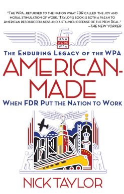 American-Made: The Enduring Legacy of the WPA: When FDR Put the Nation to Work
