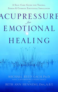 Acupressure for Emotional Healing: A Self-Care Guide for Trauma, Stress, & Common Emotional Imbalances