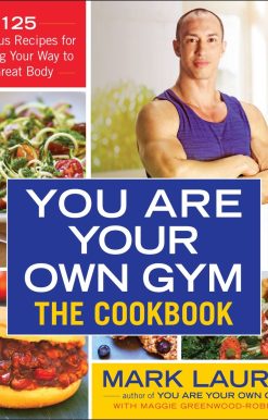 You Are Your Own Gym: The Cookbook: 125 Delicious Recipes for Cooking Your Way to a Great Body
