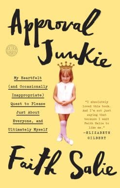 Approval Junkie: My Heartfelt (and Occasionally Inappropriate) Quest to Please Just About Everyone, and Ultimately Myself