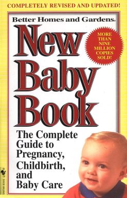 Better Homes and Gardens New Baby Book: The Complete Guide to Pregnancy, Childbirth, and Baby Care Revised