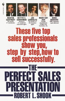 The Perfect Sales Presentation: These Five Top Sales Professionals Show You, Step by Step, How To Sell Successfully