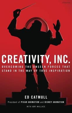 Creativity, Inc.: Overcoming the Unseen Forces That Stand in the Way of True Inspiration