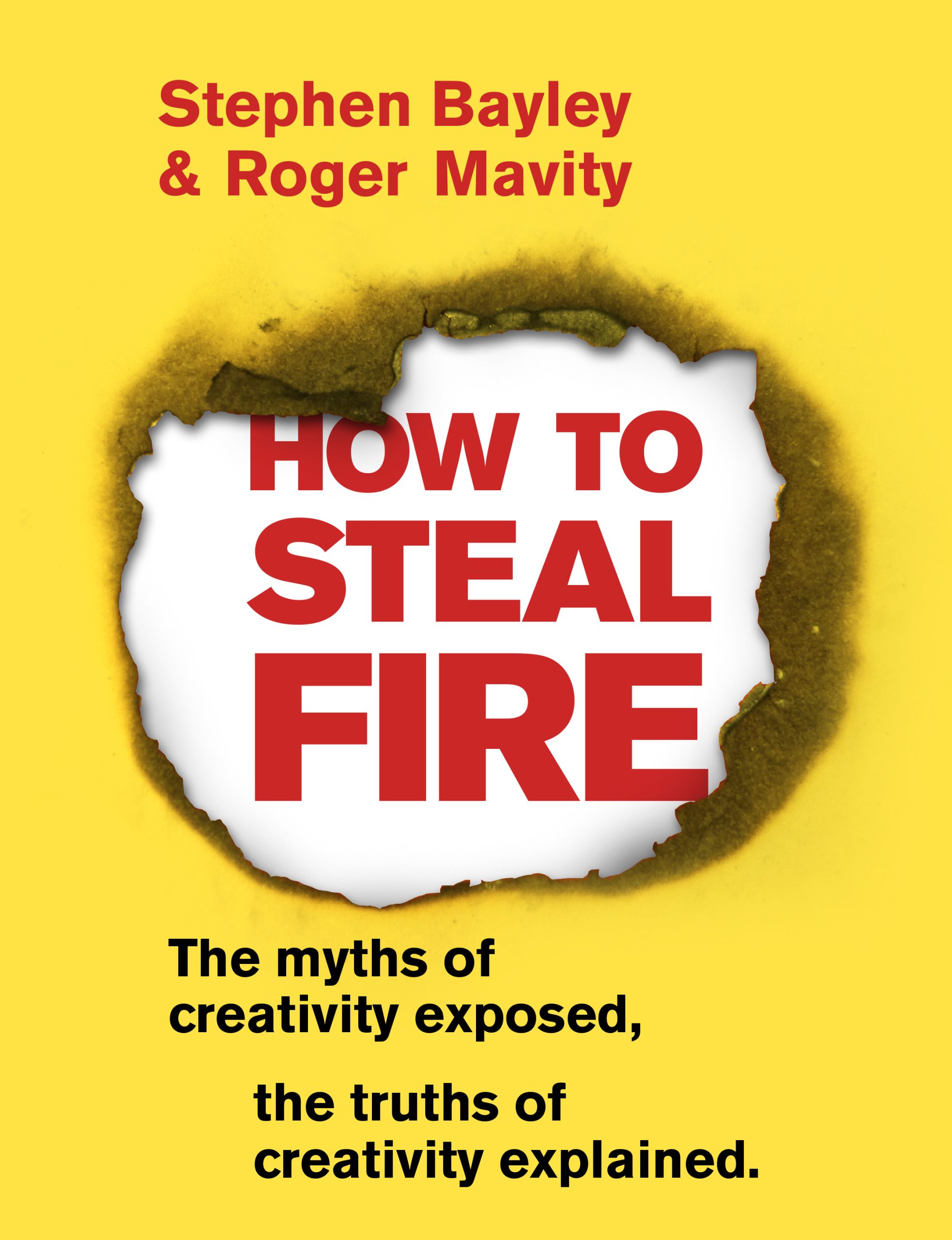 The Myths of Creativity Exposed, The Truths of Creativity Explained: How to Steal Fire 1 The Myths of Creativity Exposed, The Truths of Creativity Explained: How to Steal Fire