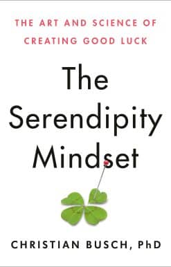 The Art and Science of Creating Good Luck: The Serendipity Mindset