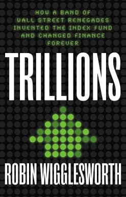 Trillions: How a Band of Wall Street Renegades Invented the Index Fund and Changed Finance Forever