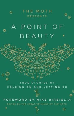 The Moth Presents: A Point of Beauty: True Stories of Holding On and Letting Go