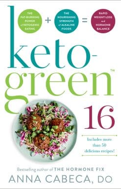 Keto-Green 16: The Fat-Burning Power of Ketogenic Eating + The Nourishing Strength of Alkaline Foods = Rapid Weight Loss and Hormone Balance