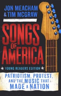 Patriotism, Protest, and the Music That Made a Nation: Songs of America: Young Reader's Edition