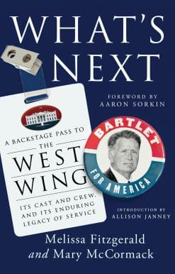 What's Next: A Backstage Pass to The West Wing, Its Cast and Crew, and Its Enduring Legacy of Service