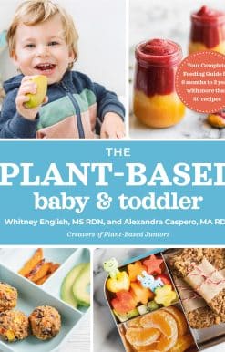 The Plant-Based Baby and Toddler: Your Complete Feeding Guide for the First 3 Years