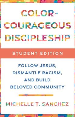 Follow Jesus, Dismantle Racism, and Build Beloved Community: Color-Courageous Discipleship Student Edition