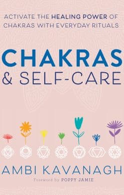 Chakras & Self-Care: Activate the Healing Power of Chakras with Everyday Rituals