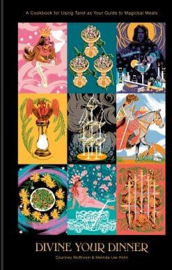 Divine Your Dinner: A Cookbook for Using Tarot as Your Guide to Magickal Meals