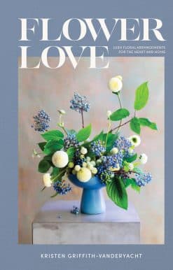 Flower Love: Lush Floral Arrangements for the Heart and Home