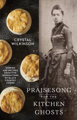 Praisesong for the Kitchen Ghosts: Stories and Recipes from Five Generations of Black Country Cooks