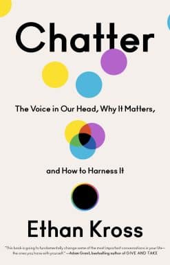 Chatter: The Voice in Our Head, Why It Matters, and How to Harness It