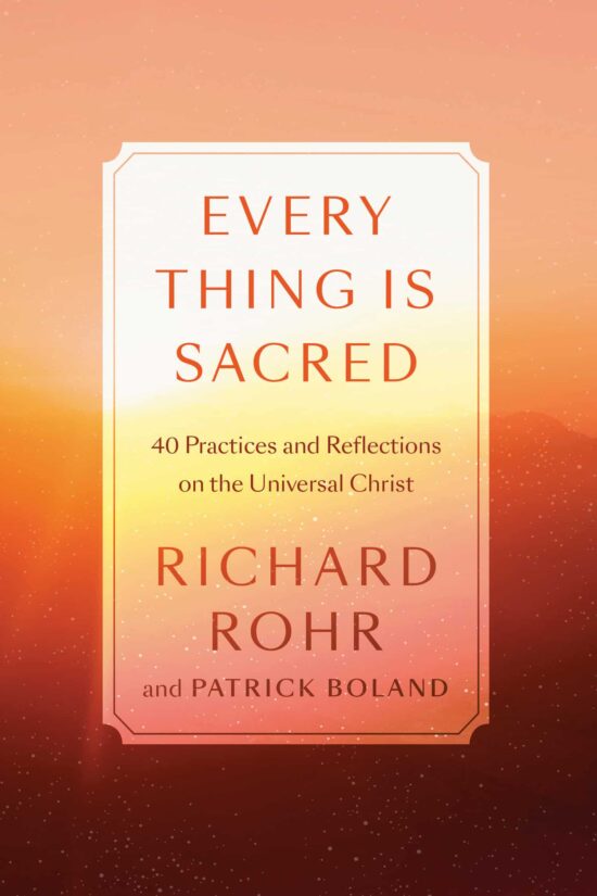 40 Practices and Reflections on the Universal Christ: Every Thing Is Sacred
