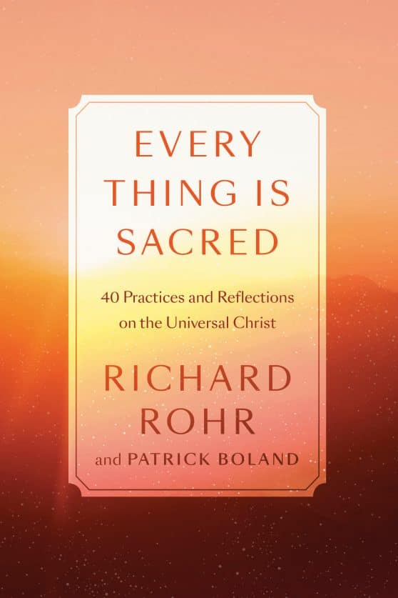 40 Practices and Reflections on the Universal Christ: Every Thing Is Sacred