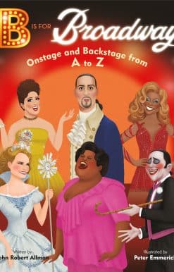 B Is for Broadway: Onstage and Backstage from A to Z