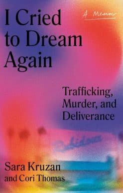 I Cried to Dream Again: Trafficking, Murder, and Deliverance -- A Memoir
