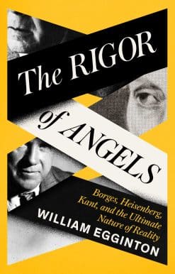 The Rigor of Angels: Borges, Heisenberg, Kant, and the Ultimate Nature of Reality