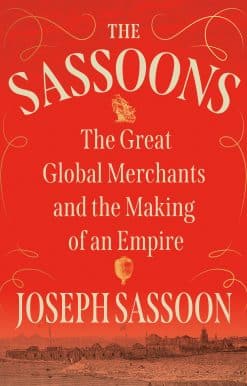 The Sassoons: The Great Global Merchants and the Making of an Empire