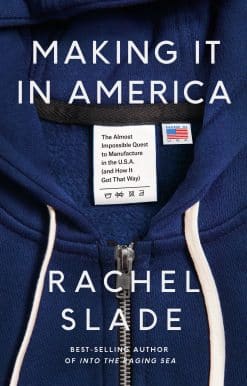 Making It in America: The Almost Impossible Quest to Manufacture in the U.S.A. (And How It Got That Way)