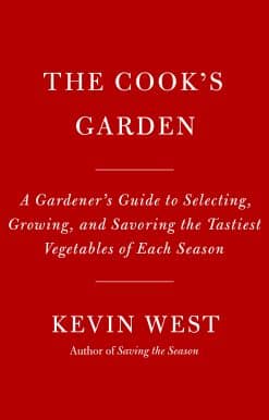 A Gardener's Guide to Selecting, Growing, and Savoring the Tastiest Vegetables of Each Season: The Cook's Garden