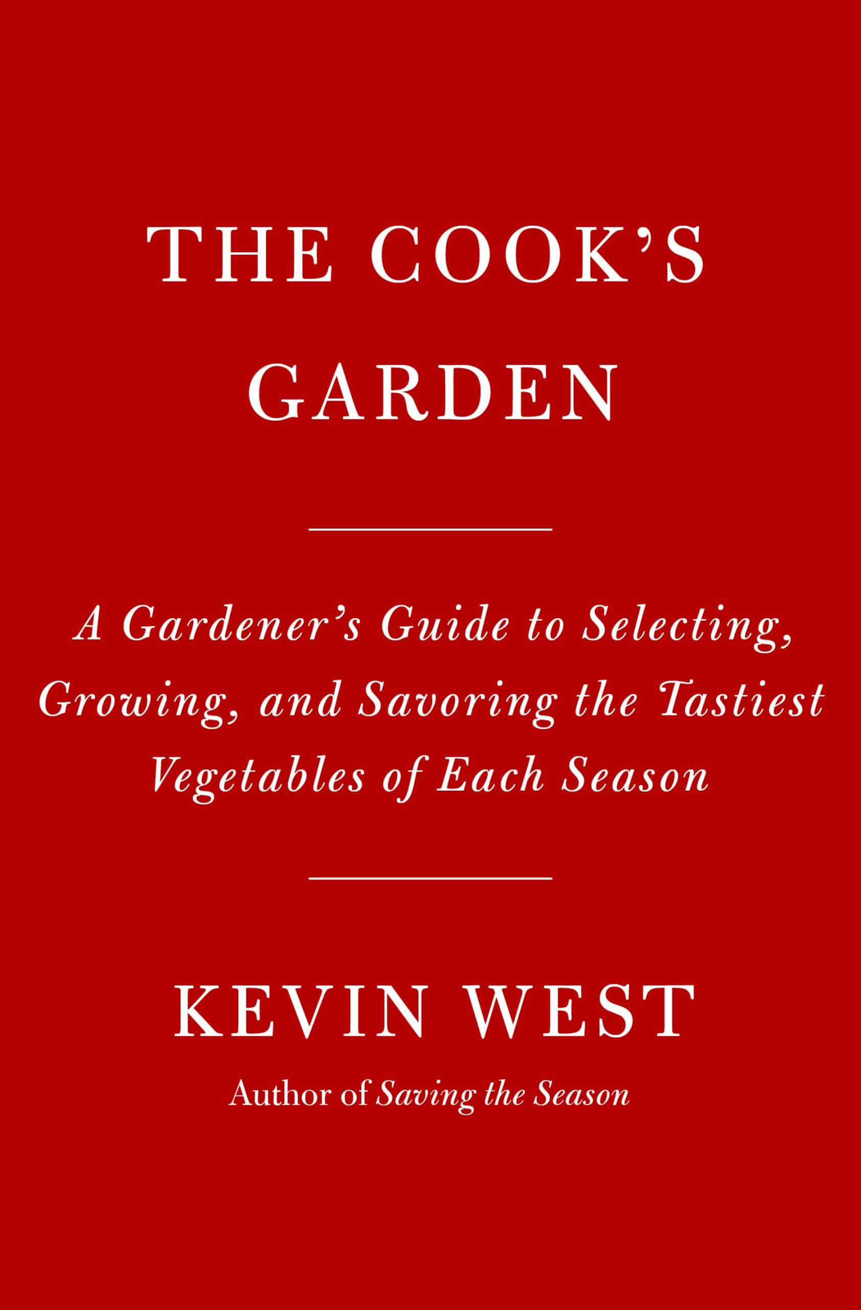 A Gardener's Guide to Selecting, Growing, and Savoring the Tastiest Vegetables of Each Season: The Cook's Garden