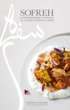Sofreh: A Contemporary Approach to Classic Persian Cuisine: A Cookbook