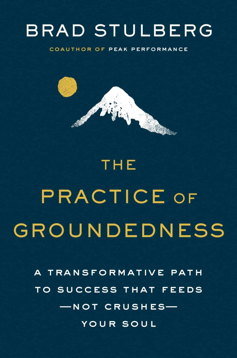 A Transformative Path to Success That Feeds--Not Crushes--Your Soul: The Practice of Groundedness 2 A Transformative Path to Success That Feeds--Not Crushes--Your Soul: The Practice of Groundedness