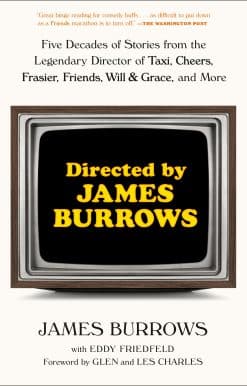 Directed by James Burrows: Five Decades of Stories from the Legendary Director of Taxi, Cheers, Frasier, Friends, Will & Grace, and More