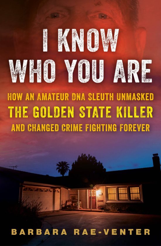 How an Amateur DNA Sleuth Unmasked the Golden State Killer and Changed Crime Fighting Forever: I Know Who You Are